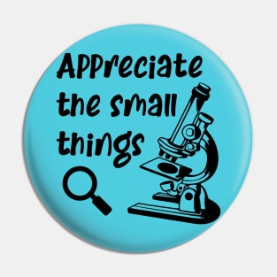 Appreciate The Small Things Microscope Science Biology Pin