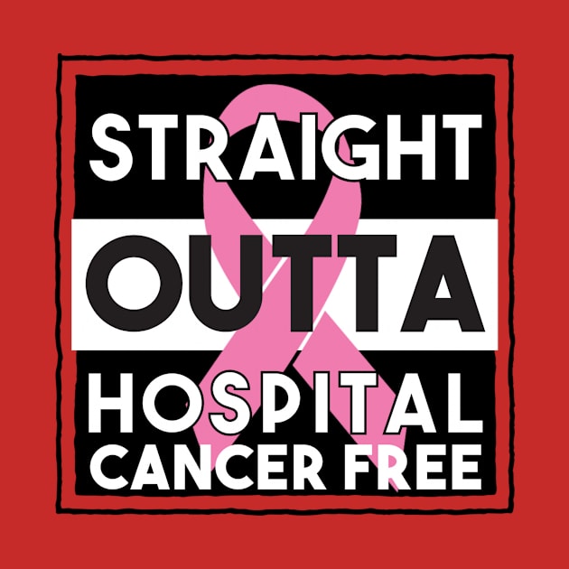 Straight Outta Hospital And Cancer Free by FirstTees