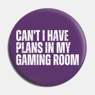 Can't I Have Plans In My Gaming Room Pin