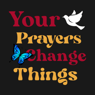 Your Prayers Change Things T-Shirt