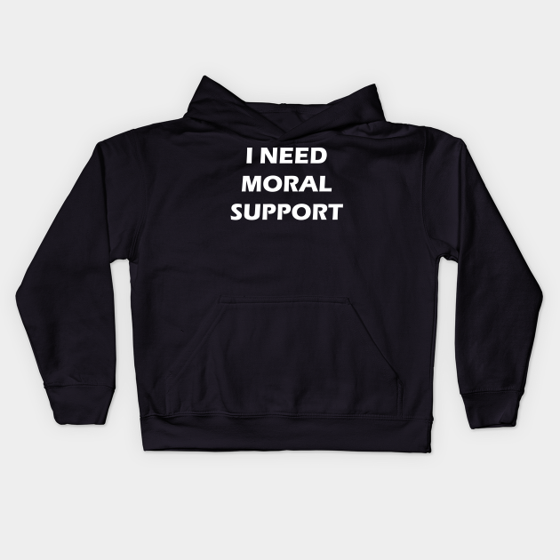 I Need Moral Support But The M Is Silent Back Print Funny Quote Kids Hoodie Teepublic