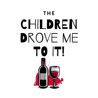 The Children Drove Me To It! Wine and Bottle T-Shirt