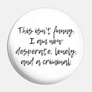 Desperate, Lonely, and a Criminal Pin