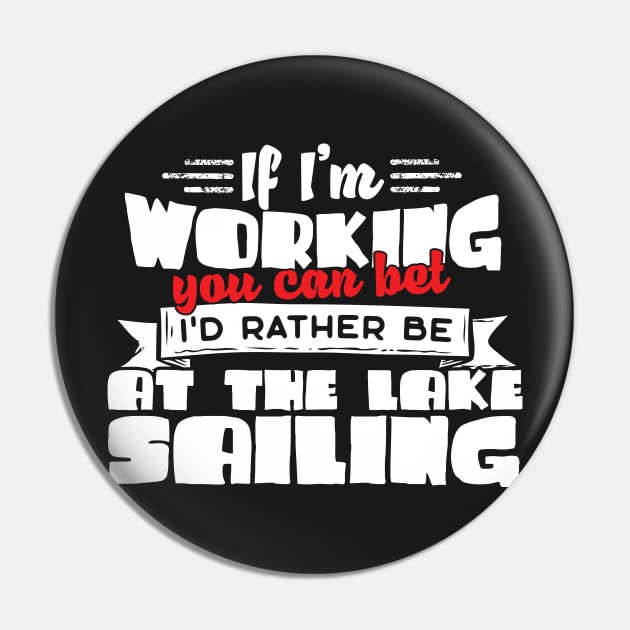 If I'm Working You Can Bet I'd Rather Be At The Lake Sailing Pin by thingsandthings