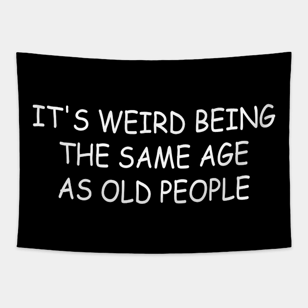 It's weird being the same age as old people, Funny sarcastic old people present Tapestry by CoolandCreative