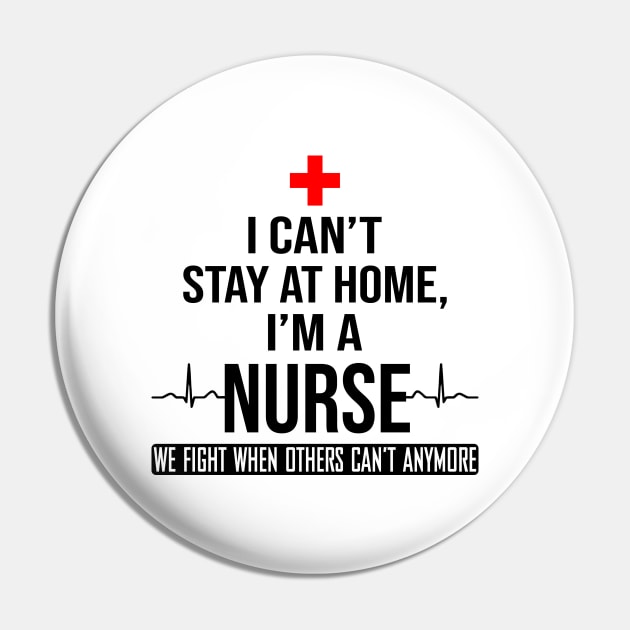 I Can't Stay At Home I'm A Nurse We Fight - Nurse Gifts Pin by madyharrington02883