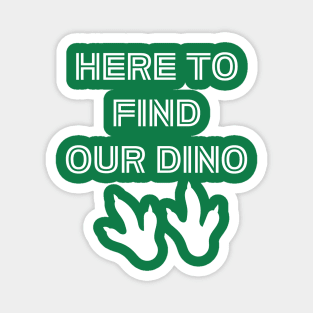 Here to Find Our Dino! Magnet