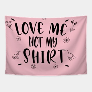 LOVE ME NOT MY SHIRT- women shirt - gift for mom or gf Tapestry
