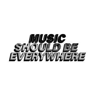 Music Should Be Everywhere T-Shirt