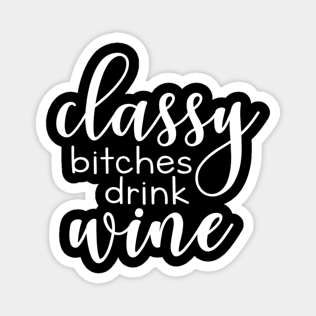 Wine Lover Classy Bitches Drink Wine Gift Magnet by StacysCellar