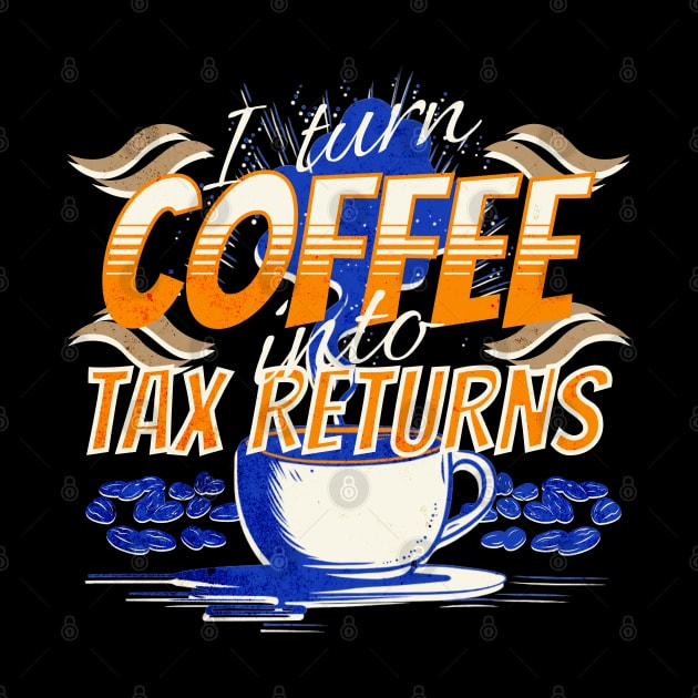 I turn coffee into tax returns by Sam Designs