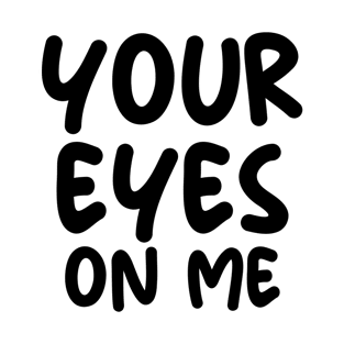 YOUR EYES ON ME T-Shirt