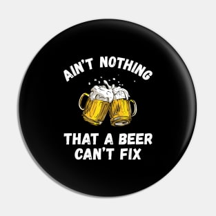 Ain't Nothing That A Beer Can't Fix Funny Drinking Beer Pin