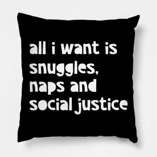 All I Want Is Snuggles, Naps And Social Justice Pillow