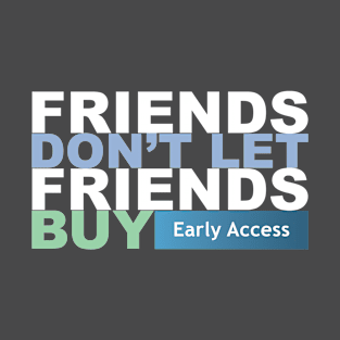 Friends Don't Let Friends Buy Early Access T-Shirt