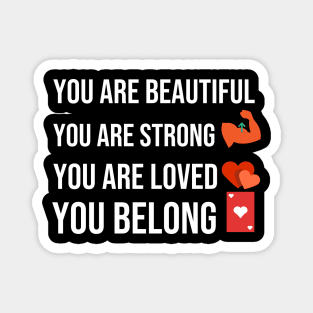 You are beautiful you are strong you are loved you belong Magnet