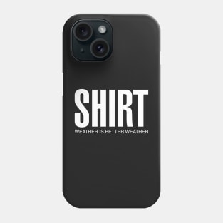 Shirt Weather Is Better Weather Phone Case