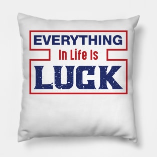 Everything in life is LUCK Pillow