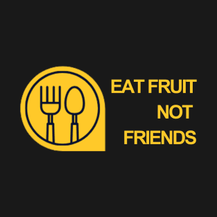 EAT FRUIT NOT FRIENDS T-Shirt