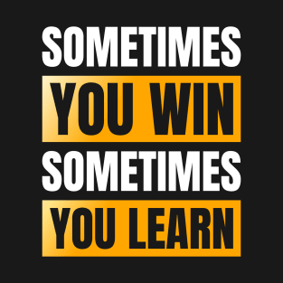 Sometimes You Win Sometimes You Learn T-Shirt