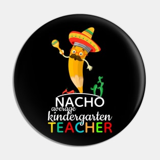 Nacho Average Kindergarten Teacher Pin