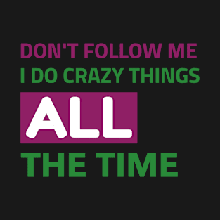 Don't follow me I'm crazy T-Shirt