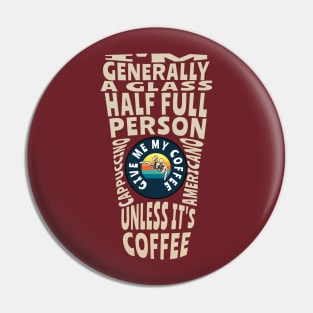 I'm generally a glass half full person unless its coffee Pin