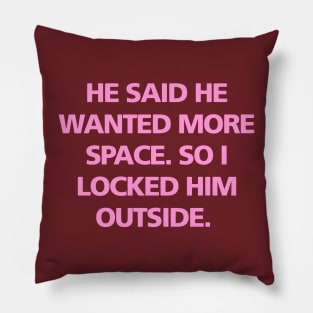 He said he wanted more space so I locked him outside Pillow