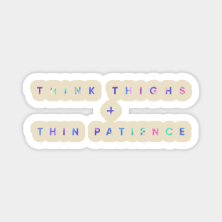 Think Thighs + Thin Patience Magnet