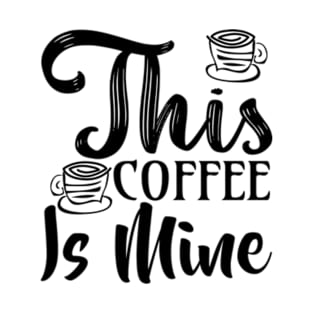 this coffee is mine T-Shirt