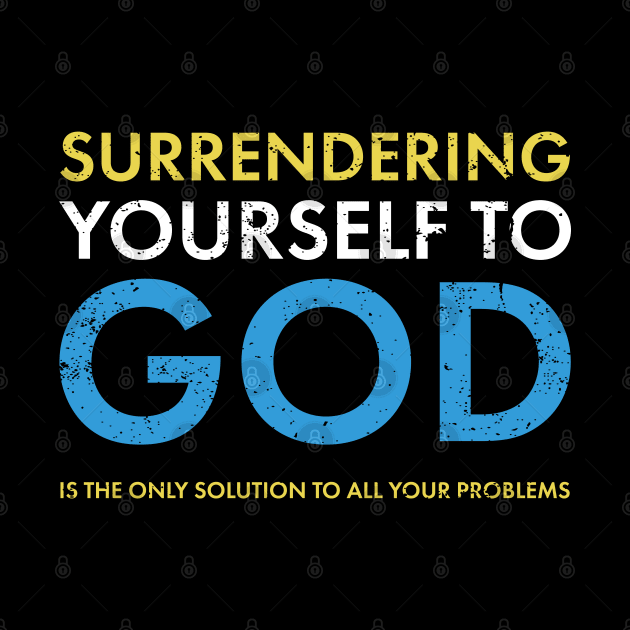 Surrendering yourself to God, is the only solution to all your problems by Gold Wings Tees