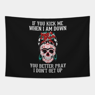 If You Kick Me When I Am Down You Better Pray I Don't Get Up Sugar Skull Tapestry