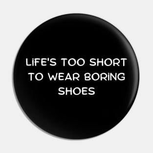 Life's too short to wear boring shoes Pin