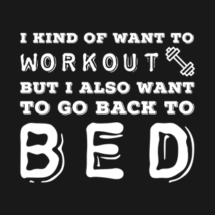 I Kind Of Want To Workout But I Also Want To Go Back To Bed T-Shirt