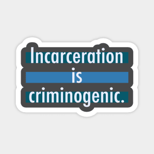 Incarceration is Criminogenic Magnet