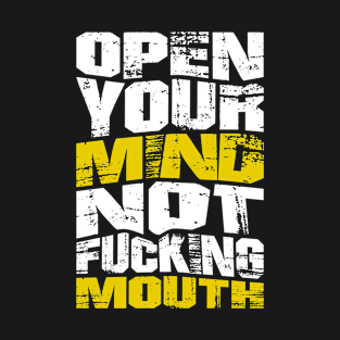 Open your mind not fucking mouth T-Shirt