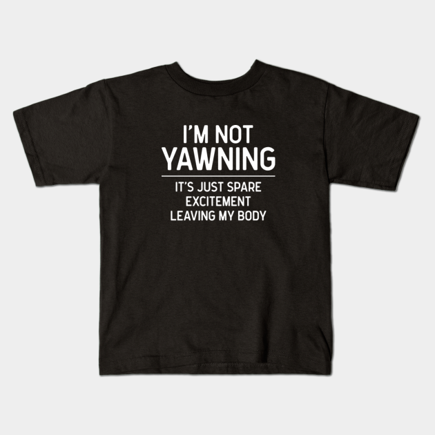 Funny Yawn, Yawning Phrase For Sarcastic Bored People - Yawning - Kids T-Shirt | TeePublic Funny Yawn, Yawning Phrase For Sarcastic Bored People - Yawning - Kids T-Shirt | TeePublic