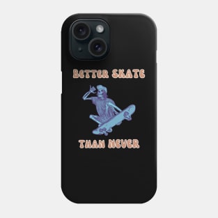 Better Skate Than Never Phone Case