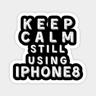 Keep Calm, Still Using iPhone8 Magnet