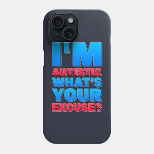 I'm Autistic, What's Your Excuse! Phone Case