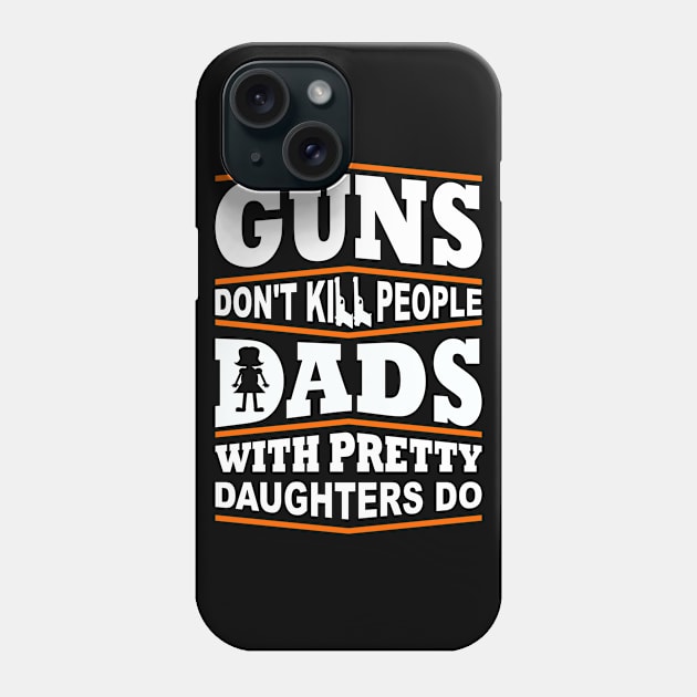 Guns Don't Kill People Dad's With Pretty Daughters Do Phone Case by fromherotozero