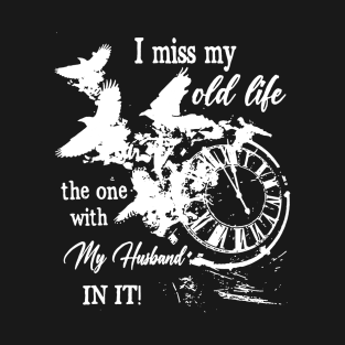 I Miss Old Life the One with My Husband in It T-Shirt