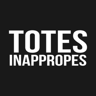 Totes Inappropes T-Shirt