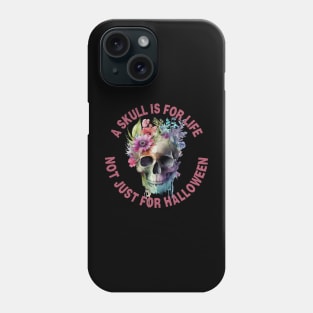 A skull is for life not just for halloween Phone Case