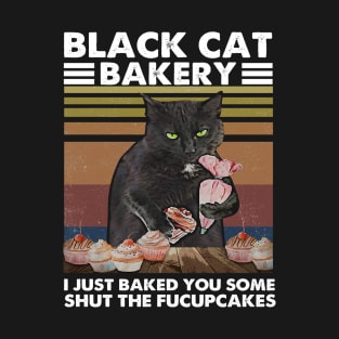 I Just Baked You Some Shut The Fucupcakes! T-Shirt