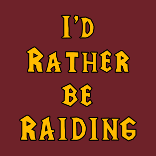 I'd rather be raiding T-Shirt