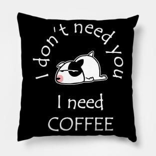 I Don't Need You I Need Coffee Cute Bull Terrier White Pillow