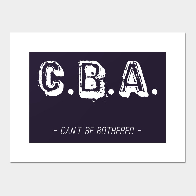 Cba Can T Be Bothered Cba Posters And Art Prints Teepublic Au