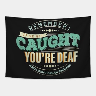 If We Get Caught You're Deaf And I Don't Speak English Funny Tapestry