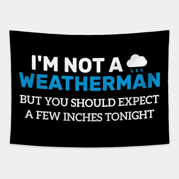 I'm Not Weatherman But You Should Expect A Few Inches Tonight Tapestry by Azz4art
